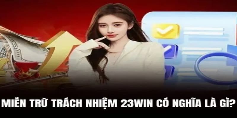 Khái niệm về miễn trừ trách nhiệm 23win